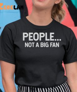 People Not A Big Fan Shirt 11 1