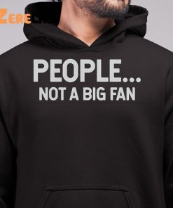 People Not A Big Fan Shirt 6 1