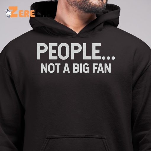 People Not A Big Fan Shirt