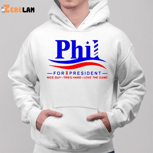 Phil For President Nice Guy Tries Hard Love The Game Shirt