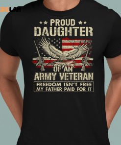 Proud Daughter Of An Army Veteran Freedom Isnt Free My Father Paid For It Shirt 8 1