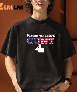 Proud To Serve Cunt Shirt 1