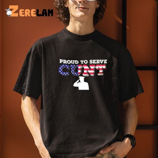 Proud To Serve Cunt Shirt