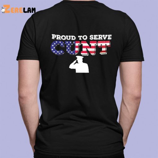 Proud To Serve Cunt Shirt