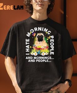 Pugs I Hate Morning People And Mornings And People Shirt