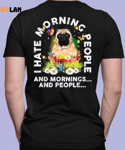 Pugs I Hate Morning People And Mornings And People Shirt 7 1