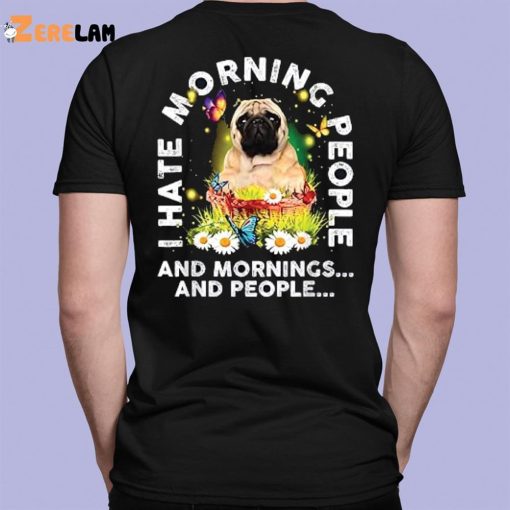 Pugs I Hate Morning People And Mornings And People Shirt