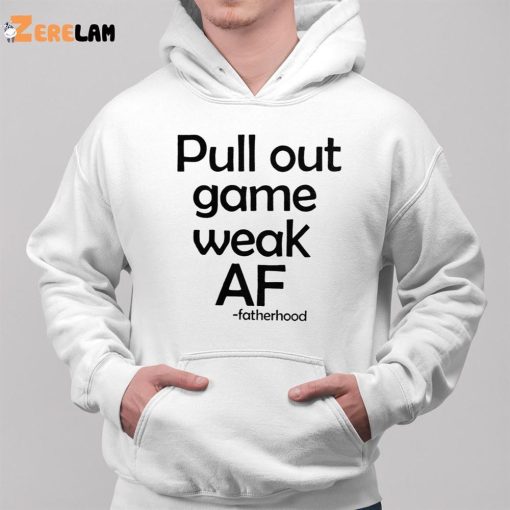 Pull out game weak AF shirt