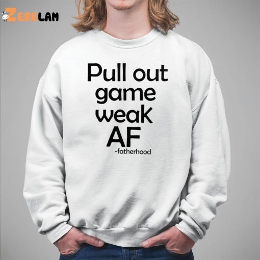 Pull out game weak AF shirt