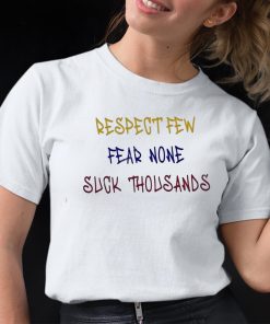 Respect Few Fear None Suck Thousands Shirt