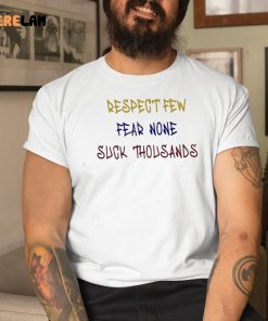 Respect Few Fear None Suck Thousands Shirt 1 1