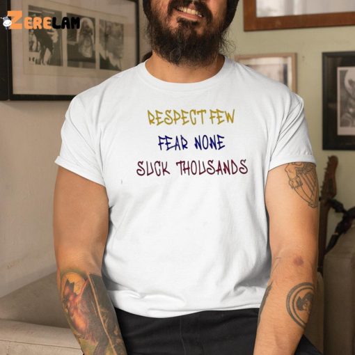 Respect Few Fear None Suck Thousands Shirt