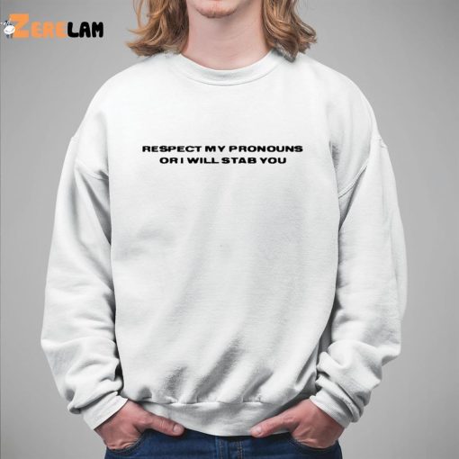 Respect My Pronouns Or I Will Stab You Shirt