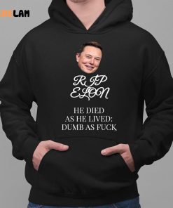 Rip Elon He Died As He Lived Dumb As Fuck Shirt 2 1