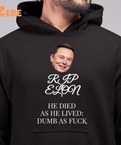 Rip Elon He Died As He Lived Dumb As Fuck Shirt 6 1