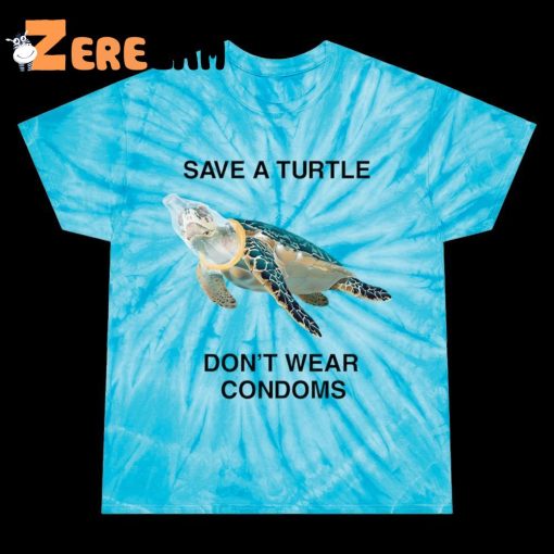 Save A Turtle Don’t Wear Condoms Tie Dye Shirt