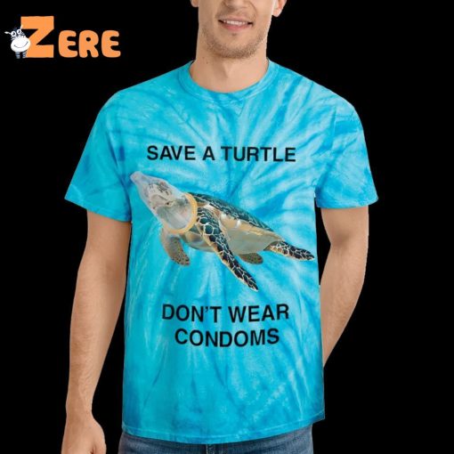 Save A Turtle Don’t Wear Condoms Tie Dye Shirt