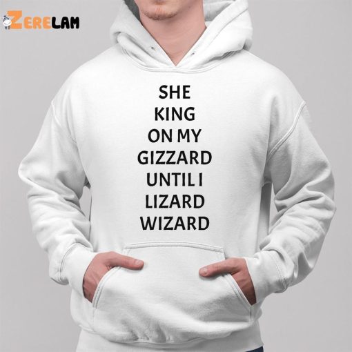 She King On My Gizzard Until I Lizard Wizard Shirt