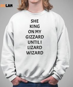 She King On My Gizzard Until I Lizard Wizard Shirt 5 1