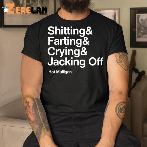 Shitting Farting Crying Jacking Off Hot Mulligan Shirt