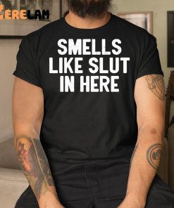 Smells Like Slut In Here Shirt 1