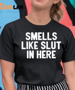 Smells Like Slut In Here Shirt 11 1