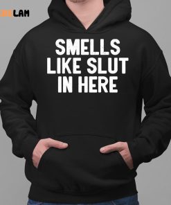 Smells Like Slut In Here Shirt 2 1