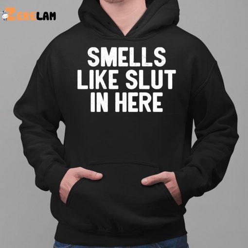 Smells Like Slut In Here Shirt