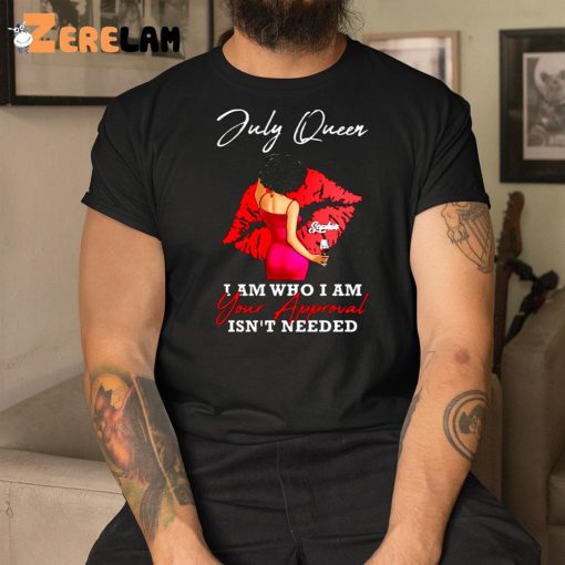 Sophia July Queen I Am Who I Am Your Approval Isn’t Needed Shirt