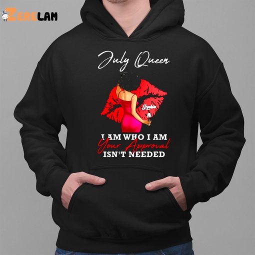 Sophia July Queen I Am Who I Am Your Approval Isn’t Needed Shirt
