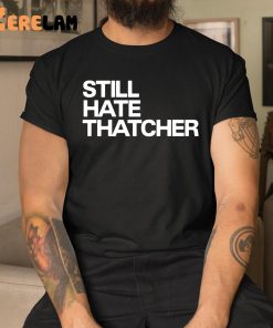 Still Hate Thatcher Shirt 1