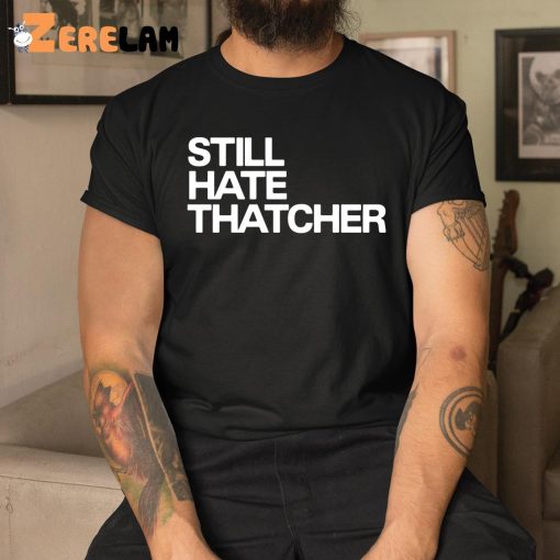 Still Hate Thatcher Shirt