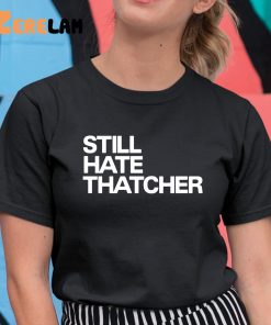 Still Hate Thatcher Shirt 11 1