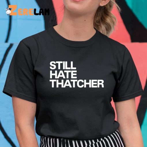 Still Hate Thatcher Shirt