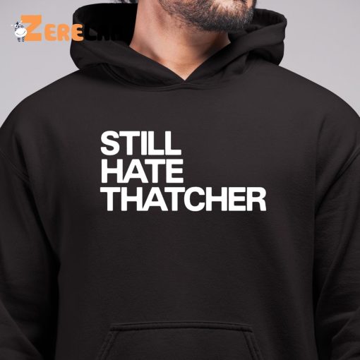 Still Hate Thatcher Shirt