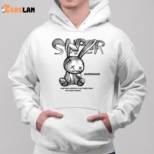 Super Daydreamer How Does A Broken Plush Rabbit Mend And Erase Damage Shirt