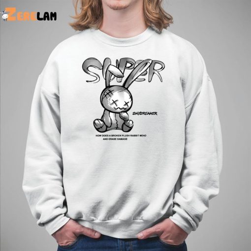 Super Daydreamer How Does A Broken Plush Rabbit Mend And Erase Damage Shirt