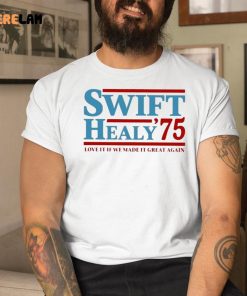 Swift Healy 75 Love It If We Made It Great Again Shirt 1 1