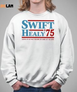 Swift Healy 75 Love It If We Made It Great Again Shirt 5 1