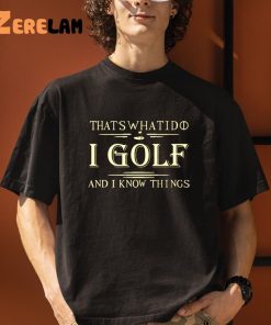 Thats What I Do I Golf And I Know Things Shirt 3 1