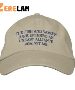 The Fish And Women Have Entered An Uneasy Alliance Against Me Hat