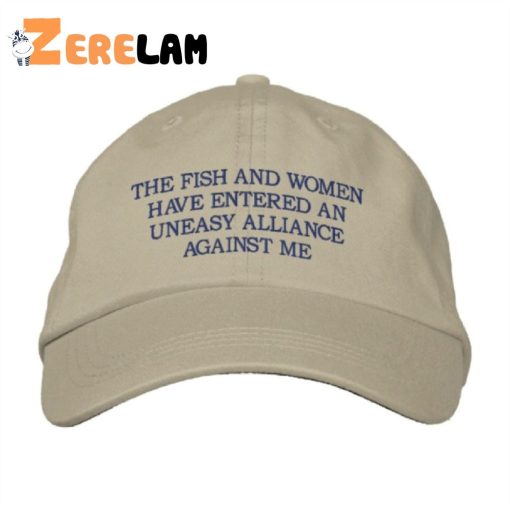 The Fish And Women Have Entered An Uneasy Alliance Against Me Hat