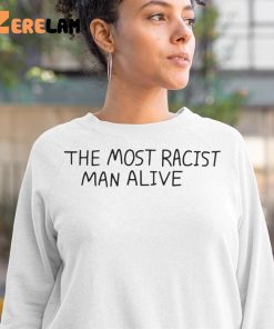 The Most Racist Man Alive Shirt 3 1