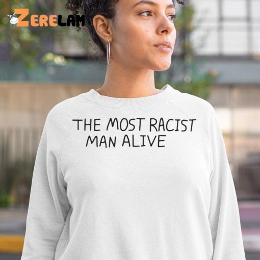 The Most Racist Man Alive Shirt