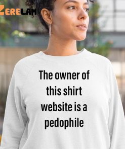The Owner Of This Shirt Website Is A Pedophile Shirt 3 1