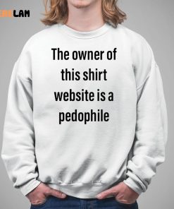 The Owner Of This Shirt Website Is A Pedophile Shirt 5 1