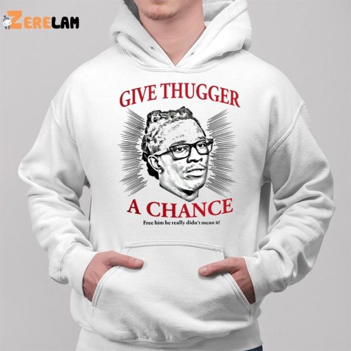 Thechildishstore Give Thugger A Chance Free Him He Really Didn’t Mean It Shirt