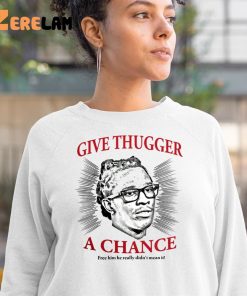 Thechildishstore Give Thugger A Chance Free Him He Really Didnt Mean It Shirt 3 1