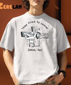 They Tried To Cancel Jesus Too Shirt 1