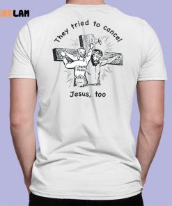 They Tried To Cancel Jesus Too Shirt 7 1
